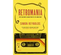 Simon Reynolds – Retromania: Pop Culture's Addiction to its Own Past