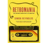 Simon Reynolds – Retromania: Pop Culture's Addiction to its Own Past