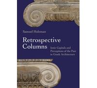 Retrospective Columns Ionic Capitals and Perceptions of the Past in Greek Architecture - Samuel Holzman - Princeton University Press - ebook (ePub) - Livre