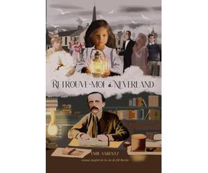 Retrouve-moi à Neverland: Roman inspiré de la vie de l'auteur de Peter Pan : J.M Barrie
