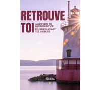 Retrouve-toi: Aller vers ta mission de vie - Réussir suivant tes valeurs