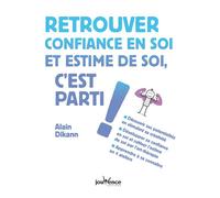 Retrouver confiance en soi et estime de soi, c'est parti ! Découvrir ses potentialités en stimulant sa créativité - Alain Dikann - Jouvence - broché - Guide