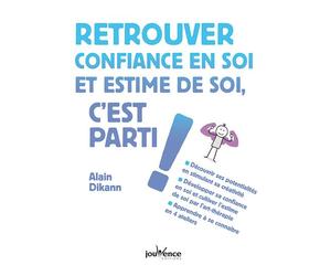 Retrouver confiance en soi et estime de soi, c'est parti ! Découvrir ses potentialités en stimulant sa créativité - Alain Dikann - Jouvence - broché - Guide