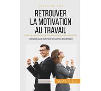 Retrouver la motivation au travail: Conseils pour redonner du sens à son emploi