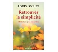 Retrouver La Simplicité - Méditations Pour Mieux Vivre