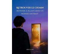 Retrouver Le Chemin: Revenir à Allah dans un Monde Distrait (Guide Pratique pour Chaque Musulman qui se sent Perdu ou Déconnecté, avec la Sagesse du ... Sunnah, d'Ibn al-Qayyim et d'Ibn Taymiyyah)