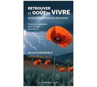 Retrouver Le Goût De Vivre - Après La Disparition De L'être Aimé. Chemin De Guérison Avec Le Sage Et La Nature
