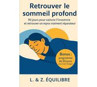 Retrouver le sommeil profond: 90 jours pour vaincre l’insomnie et retrouver un repos vraiment réparateur