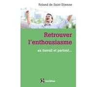 Retrouver l'enthousiasme - Au travail et partout... Roland de Saint Etienne (Auteur)