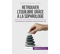 Retrouver l'équilibre grâce à la sophrologie: Techniques pour se détendre et atteindre le bien-être