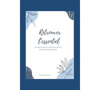 Retrouver l'essentiel: Carnet de retour à soi pour écrire, ralentir et se recentrer.