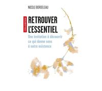 Retrouver l'essentiel Une invitation à découvrir ce qui donne sens à notre existence - Nicole Bordeleau - Eyrolles - Poche - Guide