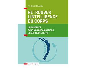 Retrouver l'intelligence du corps - Une urgence dans nos organisations et nos modes de vie: Une urgence dans nos organisations et nos modes de vie