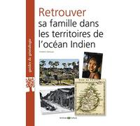 Retrouver sa famille dans les territoires de l'océan indien: La Réunion, Maurice, Madagascar et autres îles, comptoirs de l'Inde.