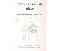 Retrouver sa juste place: Pour t’aider à retrouver ta mission d’âme, tout en douceur