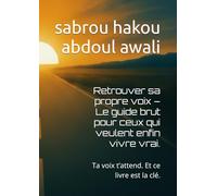 Retrouver sa propre voix - Le guide brut pour ceux qui veulent enfin vivre vrai.: Ta voix t’attend. Et ce livre est la clé.