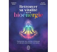 Retrouver Sa Vitalité Avec La Bioénergie - Harmoniser Ses Centres D'énergie Et Devenir Pleinement Soi-Même