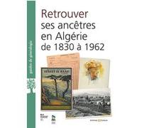 Retrouver Ses Ancêtres En Algériede 1830 À 1962 Aux Archives Nationales D'outre-Mer Et Ailleurs
