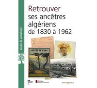 Retrouver Ses Ancêtres En Algériede 1830 À 1962 Aux Archives Nationales D'outre-Mer Et Ailleurs