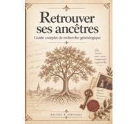 Retrouver ses ancêtres: Guide complet de recherche généalogique