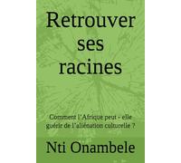 Retrouver ses racines: Comment l’Afrique peut - elle guérir de l’aliénation culturelle ?