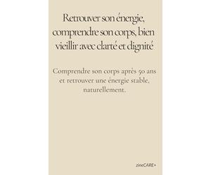Retrouver son énergie après 50 ans: Comprendre son corps, apaiser l’inflammation, stabiliser sa glycémie et bien vieillir avec clarté, douceur et dignité