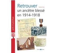 Retrouver un ancetre blesse en 1914-1918 Sandrine Heiser (Auteur)