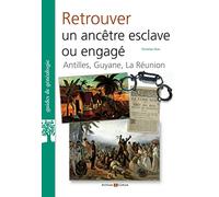 Retrouver un ancêtre esclave ou engagé: Antilles, Guyane, La Réunion