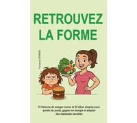 Retrouvez la forme (Version FEMME): 70 raisons de manger moins et 25 idées simples pour perdre du poids, gagner en énergie et adopter des habitudes durables (sans régime ni frustration)