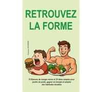 Retrouvez la forme (Version HOMME): 70 raisons de manger moins et 25 idées simples pour perdre du poids, gagner en énergie et adopter des habitudes durables (sans régime ni frustration)