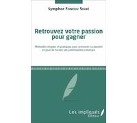 Retrouvez votre passion pour gagner Méthodes simples et pratiques pour retrouver sa passion et jouir de toutes ses potentialités créatives - Symphor Fonkou Signé - Les Impliqués - broché - Guide