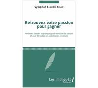 Retrouvez Votre Passion Pour Gagner - Méthodes Simples Et Pratiques Pour Retrouver Sa Passion Et Jouir De Toutes Ses Potentialités Créatives