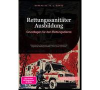 Rettungssanitäter Ausbildung: Grundlagen für den Rettungsdienst: Medizinisches Fachwissen und praktische Fertigkeiten für angehende Rettungssanitäter - vom Lernen zur Praxis