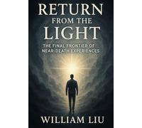 Return from the Light: Return from the Light: The Final Frontier of Near-Death Experiences