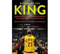 Return of the King: LeBron James, the Cleveland Cavaliers and the Greatest Comeback in NBA History
