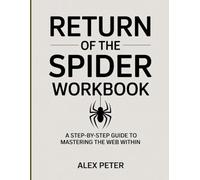 RETURN OF THE SPIDER WORKBOOK: "A Step-by-Step Guide to Mastering the Web Within"