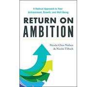 Return on Ambition: A Radical Approach to Your Achievement, Growth, and Well-being