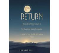 RETURN: The SoulWork Book Volume 2: The Conscious Healing Companion