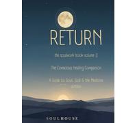RETURN: The SoulWork Book Volume 2: The Conscious Healing Companion