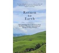 Return to Earth: How Choosing a Green Burial Can Heal the Planet, Transform Your Grief, and Change the Way You Live