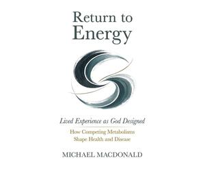 Return to Energy: Lived Experience as God Designed: How Competing Metabolisms Shape Health and Disease