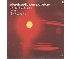 Return To Forever Featuring Chick Corea - Return To Forever Featuring Chick Corea: Where Have I Known You Before