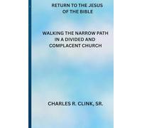 RETURN TO JESUS OF THE BIBLE: WALKING THE NARROW PATH IN A DIVIDED AND COMPLACENT CHURCH