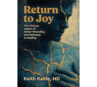 Return to Joy: The Lifelong Impact of Father-Wounding and Pathways to Healing
