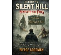 Return to Silent Hill: Beneath the Fog: A Deep Dive into Horror, Trauma, and the Psychology Behind the Nightmare