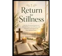 Return to Stillness: A 66-Day Devotional Journey of Mindful Prayer, Sacred Pauses, and Christian Contemplation for Deep Spiritual Peace