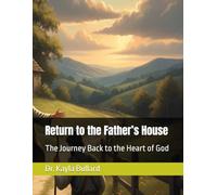 Return to the Father’s House:: The Journey Back to the Heart of God