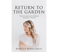 Return To The Garden: Discovering God's Original Design For Women