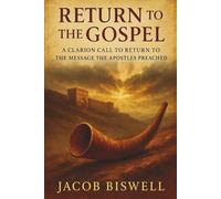 Return to the Gospel: A Clarion Call to return to the Message the Apostles Preached