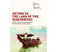 Return to the Land of the Head Hunters: Edward S. Curtis, the Kwakwaka'wakw, and the Making of Modern Cinema (Native Art of the Pacific Northwest: A Bill Holm Center Seri) - [Livre en VO] Bill Holm, B
